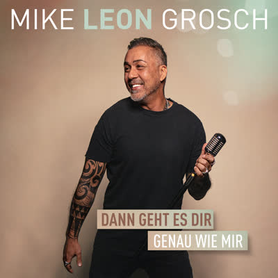 MIKE LEON GROSCH - DANN GEHT ES DIR GENAU WIE MIR